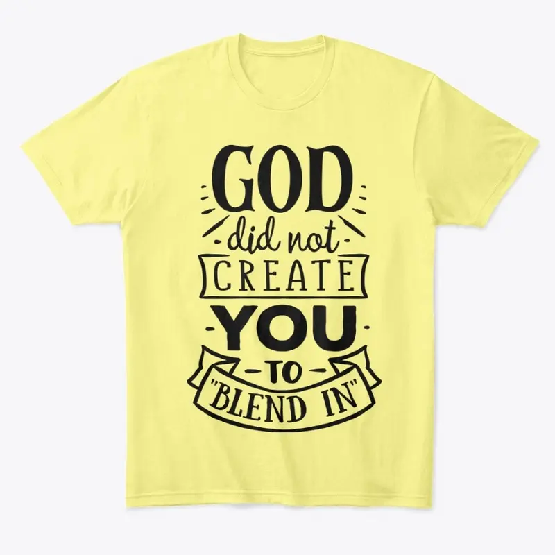 God did not create you to blend in